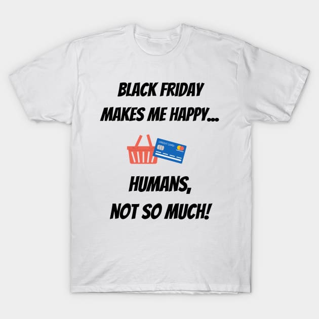 Black Friday makes me happy... Humans, not so much! T-Shirt by Christine aka stine1